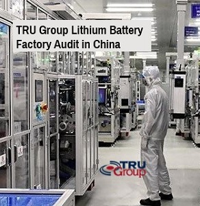 lithium battery manufacturing audit factory inspection tru group chhina usa europe